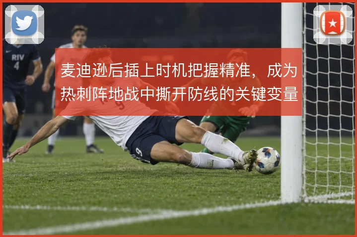 麦迪逊后插上时机把握精准，成为热刺阵地战中撕开防线的关键变量