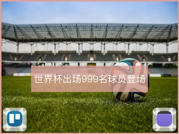 世界杯出场999名球员登场