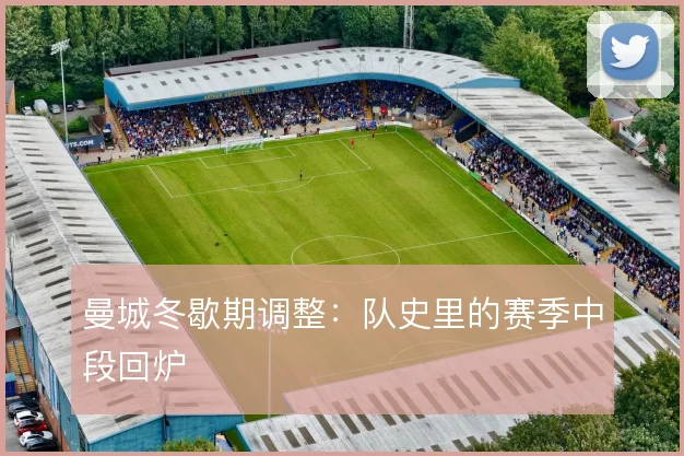 曼城冬歇期调整：队史里的赛季中段回炉