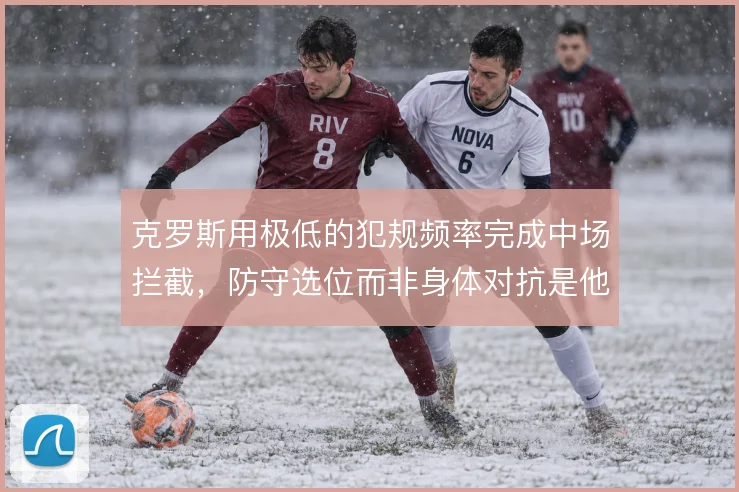 克罗斯用极低的犯规频率完成中场拦截，防守选位而非身体对抗是他的底色