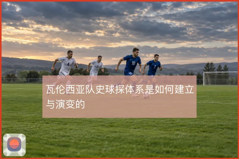 瓦伦西亚队史球探体系是如何建立与演变的