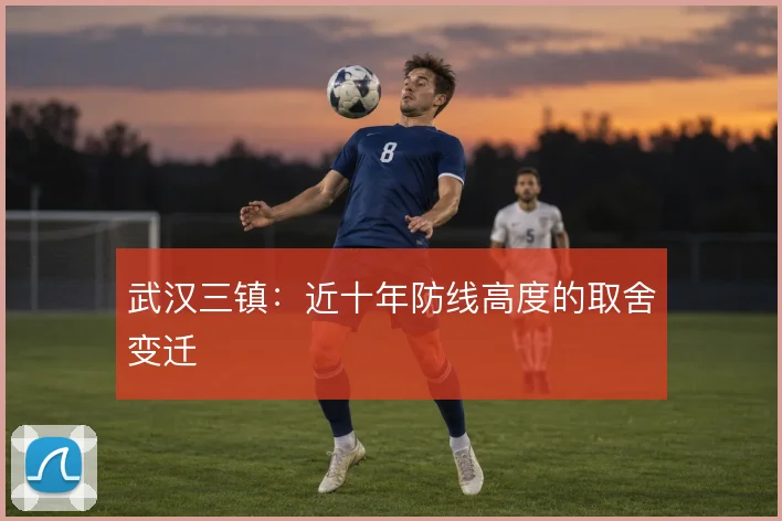 武汉三镇：近十年防线高度的取舍变迁