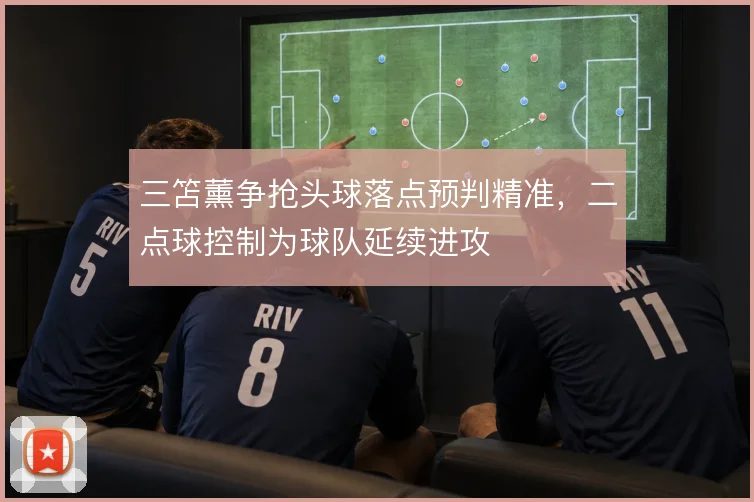 三笘薰争抢头球落点预判精准，二点球控制为球队延续进攻