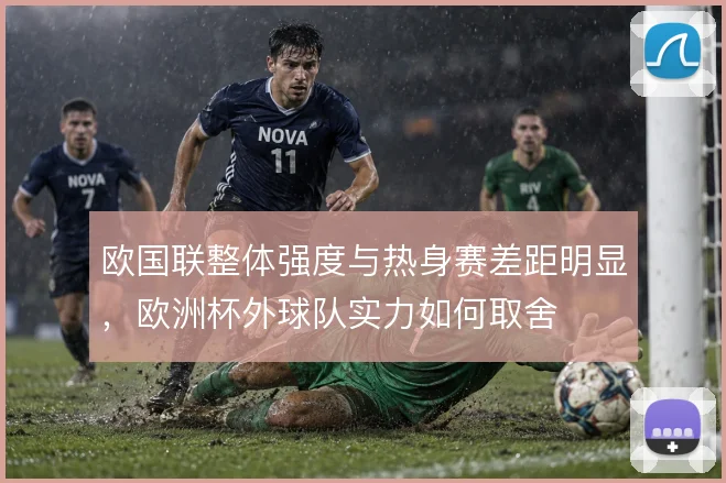 欧国联整体强度与热身赛差距明显，欧洲杯外球队实力如何取舍