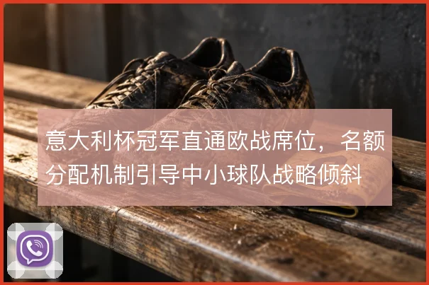 意大利杯冠军直通欧战席位，名额分配机制引导中小球队战略倾斜