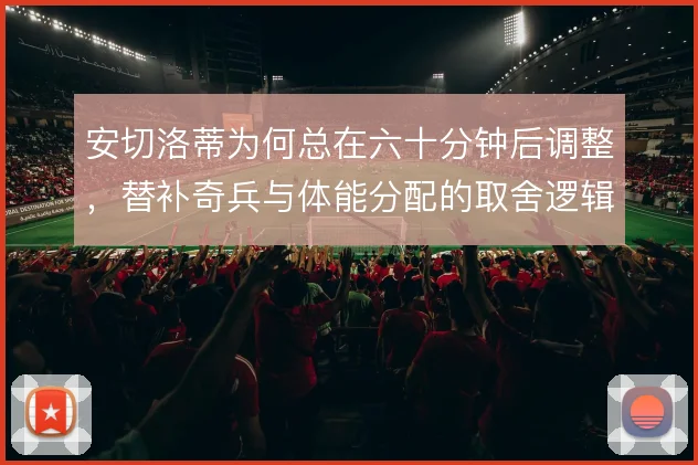 安切洛蒂为何总在六十分钟后调整，替补奇兵与体能分配的取舍逻辑